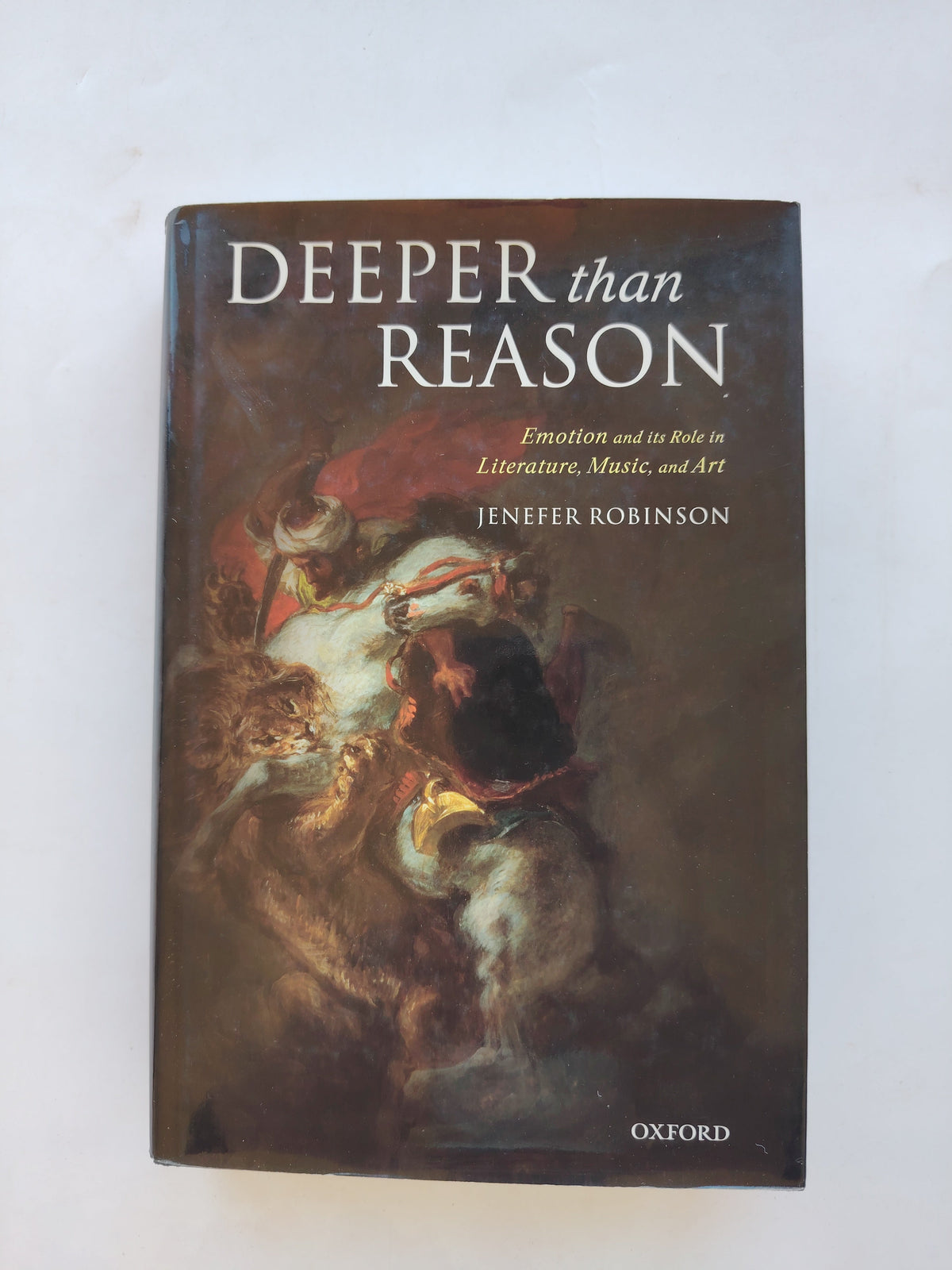 Deeper Than Reason Emotion and its Role in Literature Music and Art by Jenefer Robinson First Edition 2005