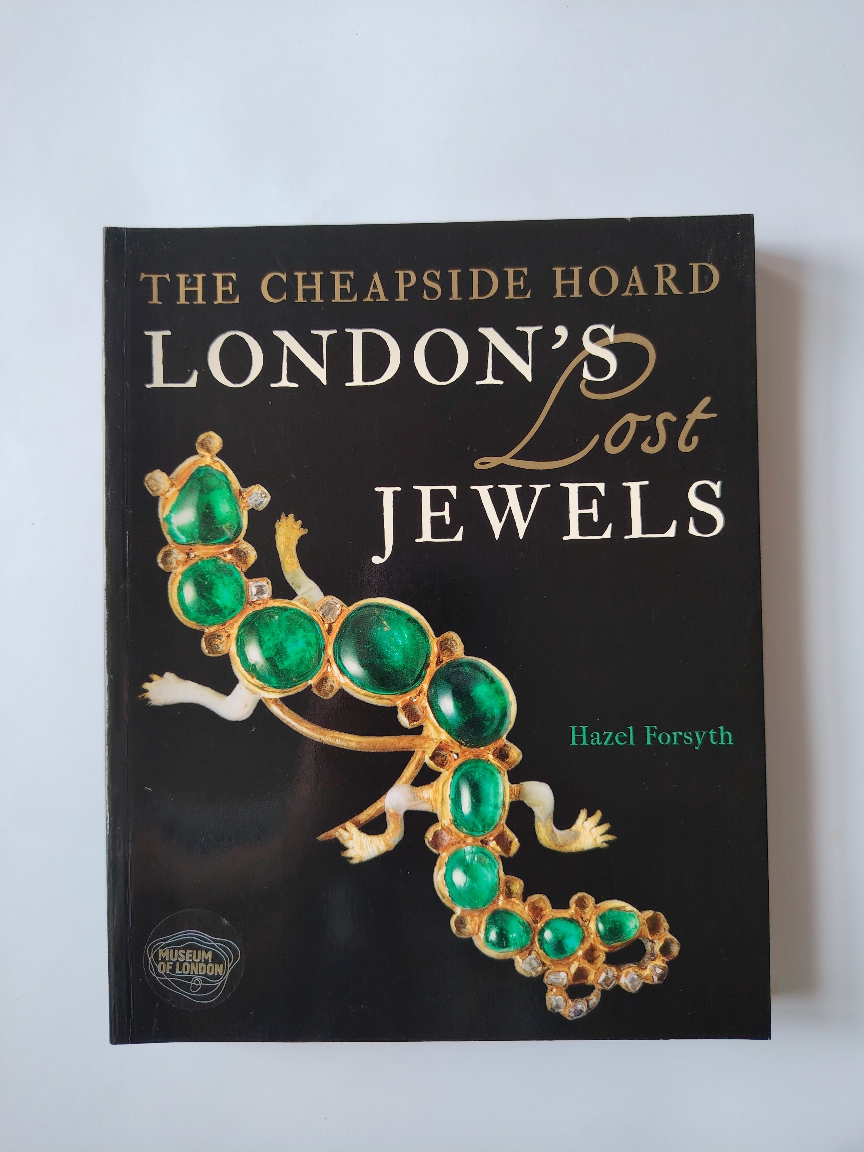 The Cheapside Hoard London's Lost Jewels by Hazel Forsyth Museum of London Exhibition 2013