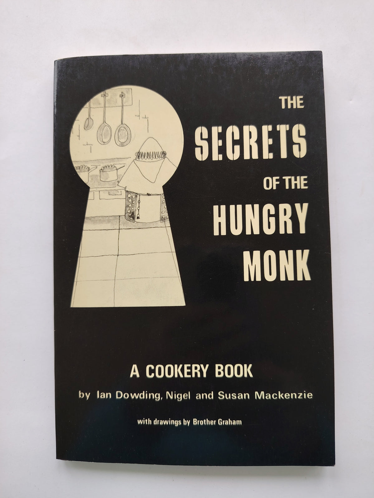 The Secrets of the Hungry Monk A Cookery Book by Ian Dowding, Nigel and Susan Mackenzie with Drawings by Brother Graham 1976